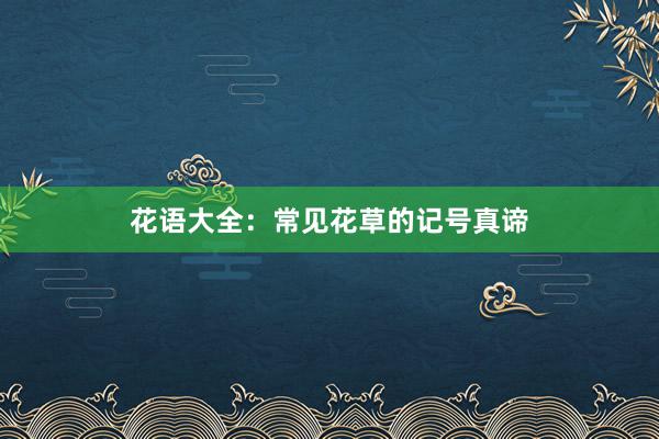 花语大全：常见花草的记号真谛
